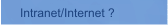 Intranet/Internet ?
